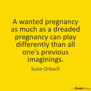 Yellow square bearing the words "A wanted pregnancy as much as a dreaded pregnancy can play differently than all one's previous imaginings. --Susie Orbach"