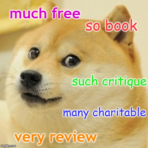 The classic doge meme involves a picture of a quizzical shiba inu (a very fuzzy round-faced dog) with grammatically incorrect phrases that mismatch quantifiers with adjectives and intensifiers with nouns.  This one says "much free so book such critique many charitable very review." MEME MODIFICATION CREDIT: Alison Reiheld